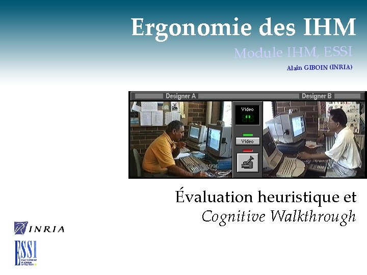 Ergonomie des IHM Module IHM, ESSI Alain GIBOIN (INRIA) Évaluation heuristique et Cognitive Walkthrough