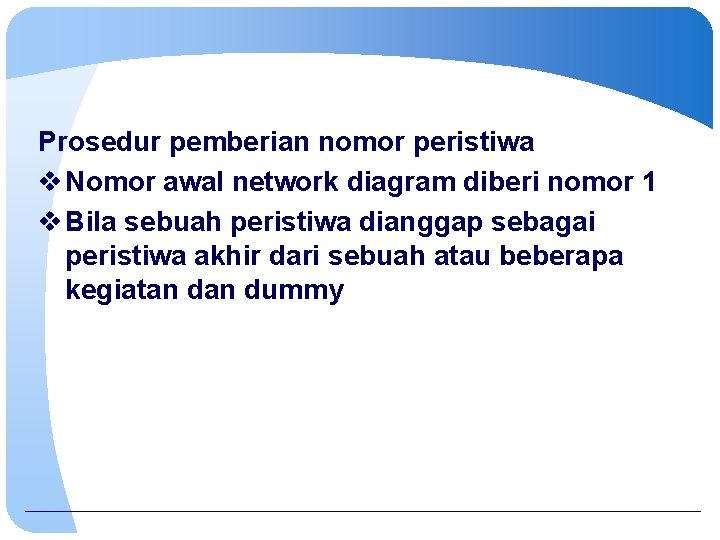 Prosedur pemberian nomor peristiwa v Nomor awal network diagram diberi nomor 1 v Bila