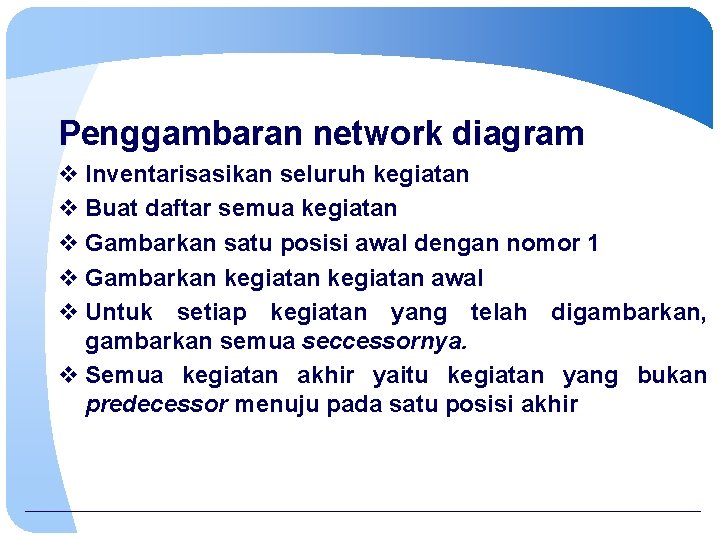 Penggambaran network diagram v Inventarisasikan seluruh kegiatan v Buat daftar semua kegiatan v Gambarkan