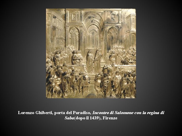 Lorenzo Ghiberti, porta del Paradiso, Incontro di Salomone con la regina di Saba(dopo il