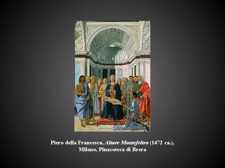 Piero della Francesca, Altare Montefeltro (1472 ca. ), Milano, Pinacoteca di Brera 