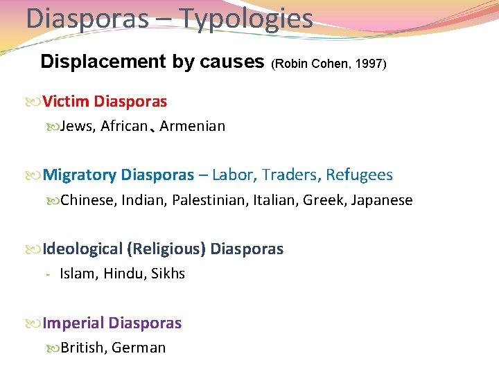 Diasporas – Typologies Displacement by causes (Robin Cohen, 1997) Victim Diasporas Jews, African、Armenian Migratory Diasporas – Typologies Displacement by causes (Robin Cohen, 1997) Victim Diasporas Jews, African、Armenian Migratory