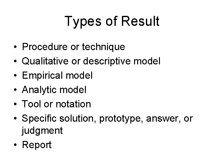 Types of Result • • • Procedure or technique Qualitative or descriptive model Empirical