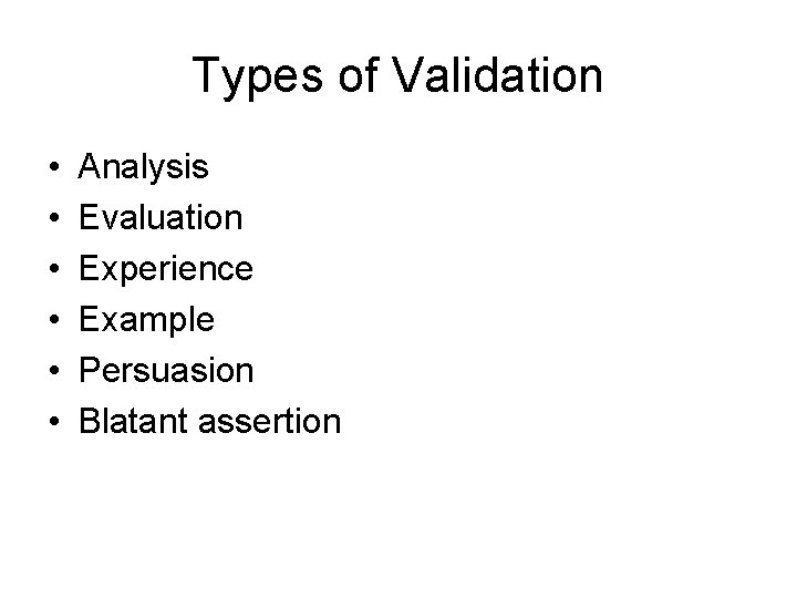 Types of Validation • • • Analysis Evaluation Experience Example Persuasion Blatant assertion 