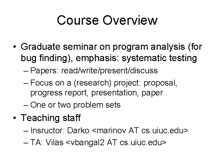 Course Overview • Graduate seminar on program analysis (for bug finding), emphasis: systematic testing