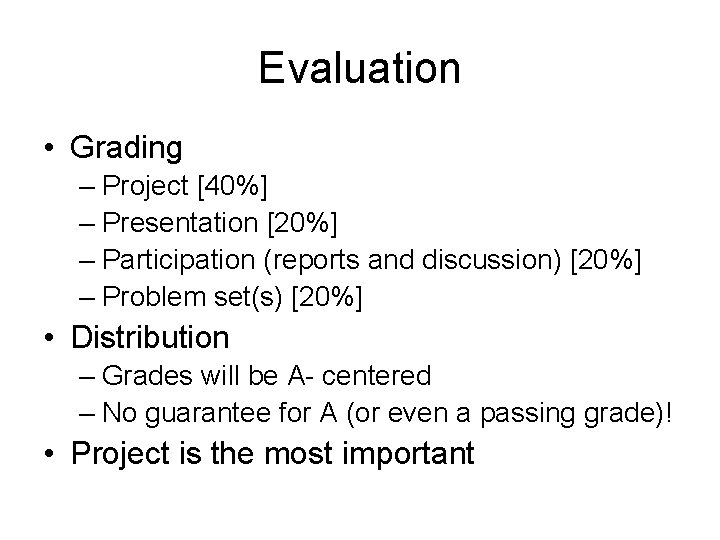 Evaluation • Grading – Project [40%] – Presentation [20%] – Participation (reports and discussion)