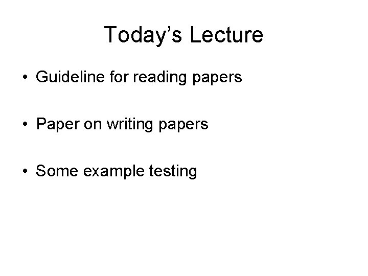 Today’s Lecture • Guideline for reading papers • Paper on writing papers • Some