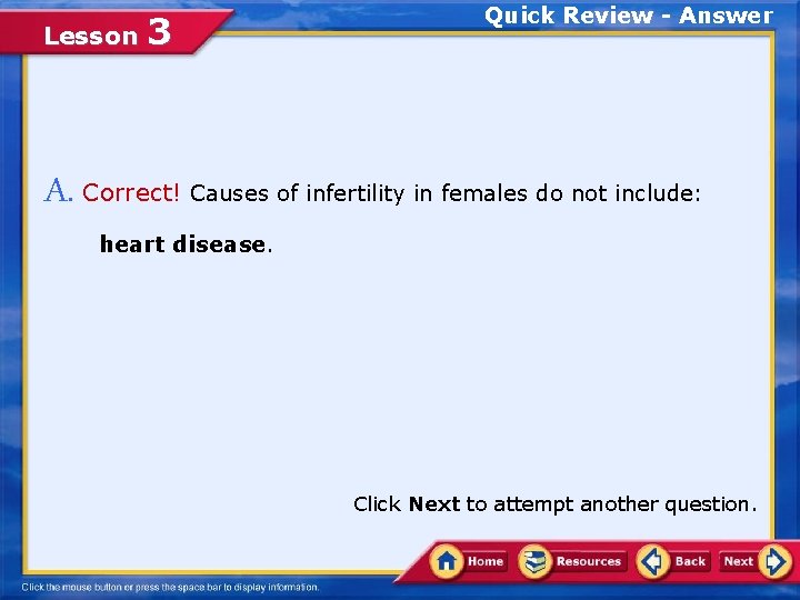 Lesson 3 Quick Review - Answer A. Correct! Causes of infertility in females do