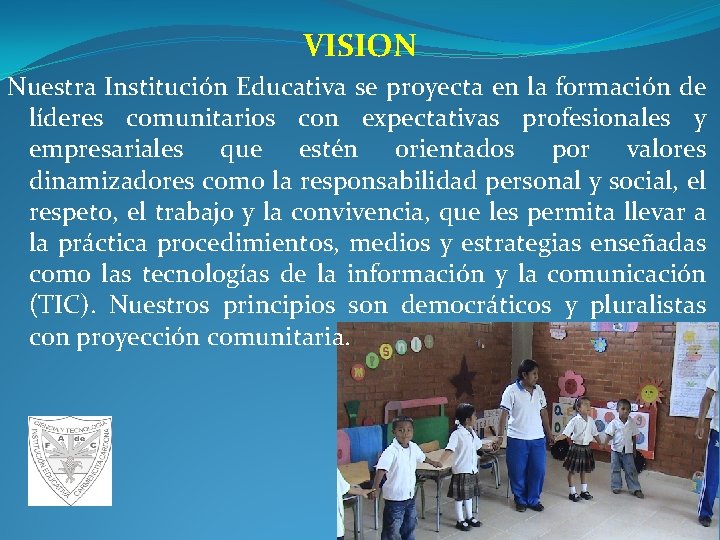 VISION Nuestra Institución Educativa se proyecta en la formación de líderes comunitarios con expectativas