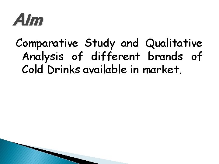 Aim Comparative Study and Qualitative Analysis of different brands of Cold Drinks available in