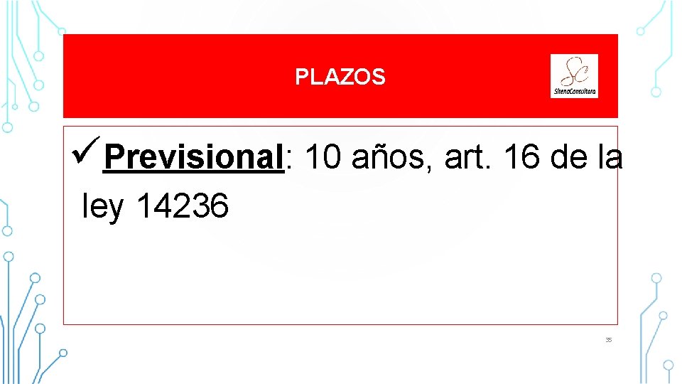 PLAZOS üPrevisional: 10 años, art. 16 de la ley 14236 CONSULTORA SIRENA 2015 35 PLAZOS üPrevisional: 10 años, art. 16 de la ley 14236 CONSULTORA SIRENA 2015 35