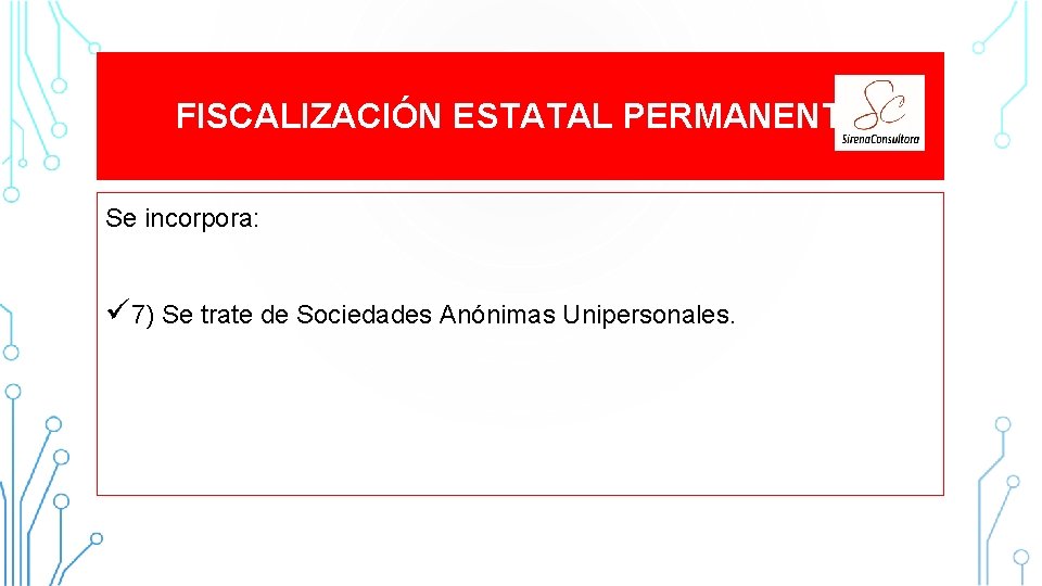 FISCALIZACIÓN ESTATAL PERMANENTE Se incorpora: ü 7) Se trate de Sociedades Anónimas Unipersonales. CONSULTORA FISCALIZACIÓN ESTATAL PERMANENTE Se incorpora: ü 7) Se trate de Sociedades Anónimas Unipersonales. CONSULTORA