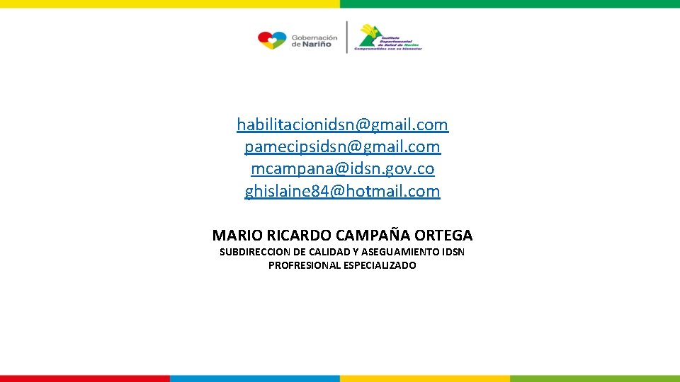habilitacionidsn@gmail. com pamecipsidsn@gmail. com mcampana@idsn. gov. co ghislaine 84@hotmail. com MARIO RICARDO CAMPAÑA ORTEGA