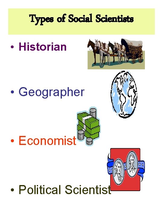 Types of Social Scientists • Historian • Geographer • Economist • Political Scientist 