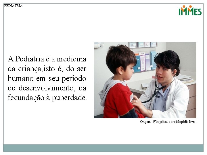 PEDIATRIA A Pediatria é a medicina da criança, isto é, do ser humano em