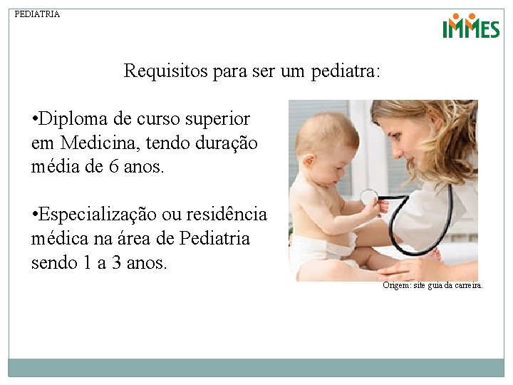 PEDIATRIA Requisitos para ser um pediatra: • Diploma de curso superior em Medicina, tendo