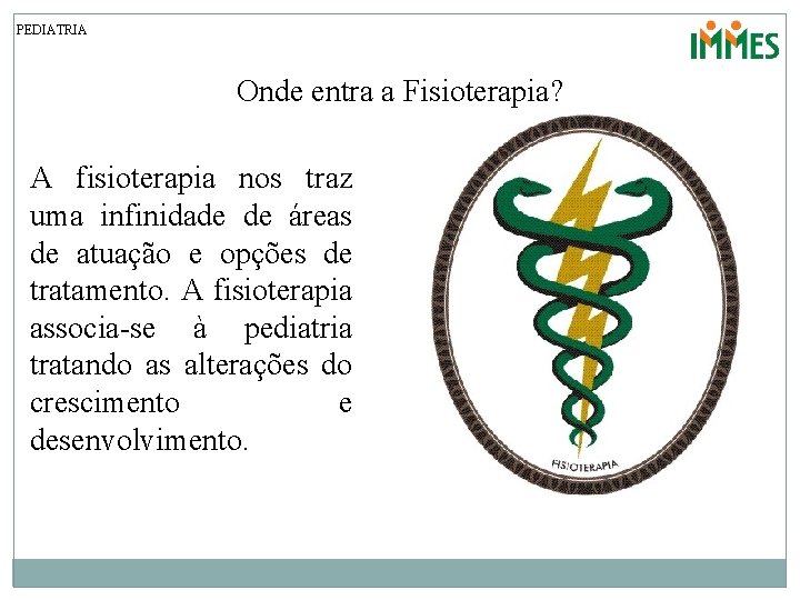 PEDIATRIA Onde entra a Fisioterapia? A fisioterapia nos traz uma infinidade de áreas de