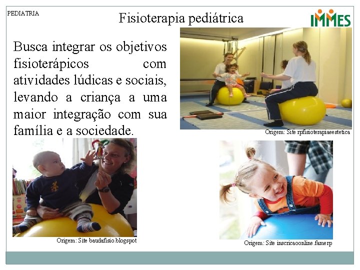 PEDIATRIA Fisioterapia pediátrica Busca integrar os objetivos fisioterápicos com atividades lúdicas e sociais, levando