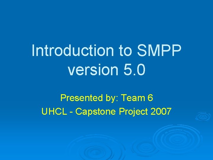 Introduction to SMPP version 5. 0 Presented by: Team 6 UHCL - Capstone Project