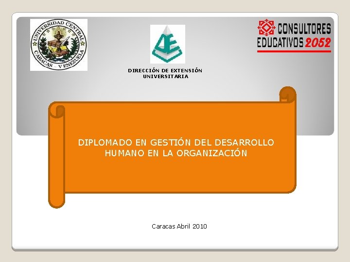 DIRECCIÓN DE EXTENSIÓN UNIVERSITARIA DIPLOMADO EN GESTIÓN DEL DESARROLLO HUMANO EN LA ORGANIZACIÓN Caracas