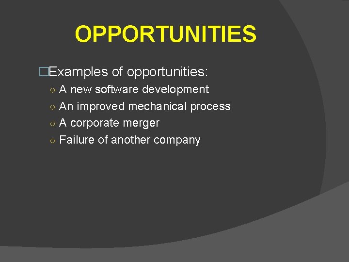 OPPORTUNITIES �Examples of opportunities: ○ A new software development ○ An improved mechanical process