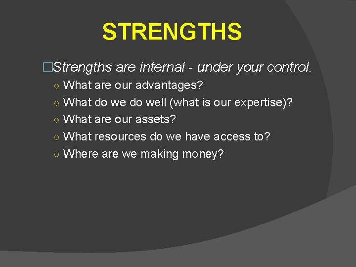 STRENGTHS �Strengths are internal - under your control. ○ What are our advantages? ○