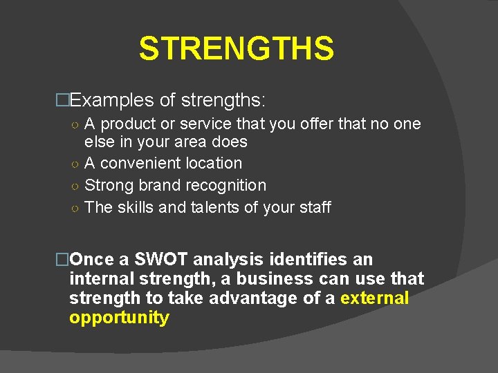 STRENGTHS �Examples of strengths: ○ A product or service that you offer that no