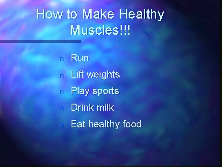 How to Make Healthy Muscles!!! n Run n Lift weights n Play sports n