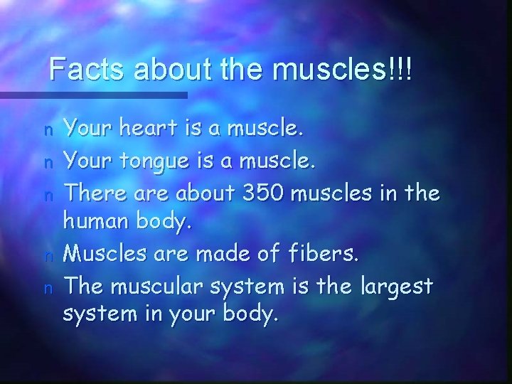 Facts about the muscles!!! n n n Your heart is a muscle. Your tongue