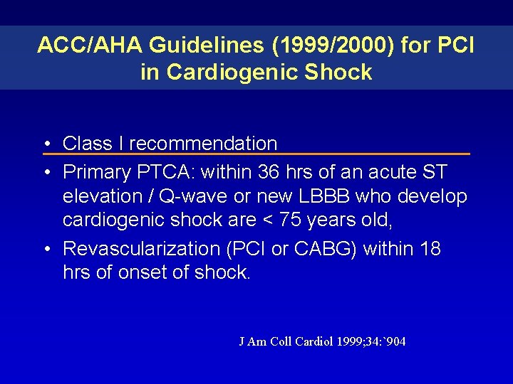 ACC/AHA Guidelines (1999/2000) for PCI in Cardiogenic Shock • Class I recommendation • Primary ACC/AHA Guidelines (1999/2000) for PCI in Cardiogenic Shock • Class I recommendation • Primary