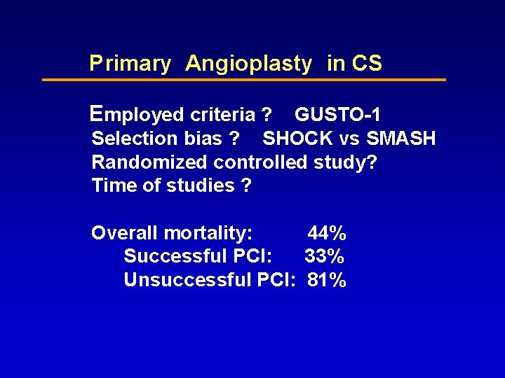 Primary Angioplasty in CS Employed criteria ? GUSTO-1 Selection bias ? SHOCK vs SMASH Primary Angioplasty in CS Employed criteria ? GUSTO-1 Selection bias ? SHOCK vs SMASH
