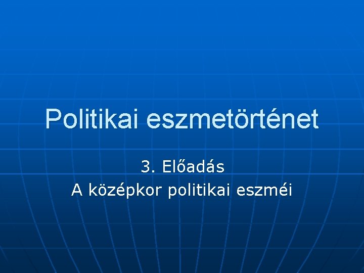 Politikai eszmetörténet 3. Előadás A középkor politikai eszméi 