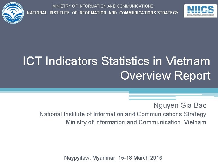 MINISTRY OF INFORMATION AND COMMUNICATIONS NATIONAL INSTITUTE OF INFORMATION AND COMMUNICATIONS STRATEGY ICT Indicators