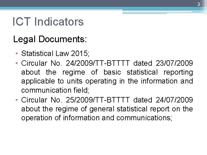 3 ICT Indicators Legal Documents: • Statistical Law 2015; • Circular No. 24/2009/TT-BTTTT dated