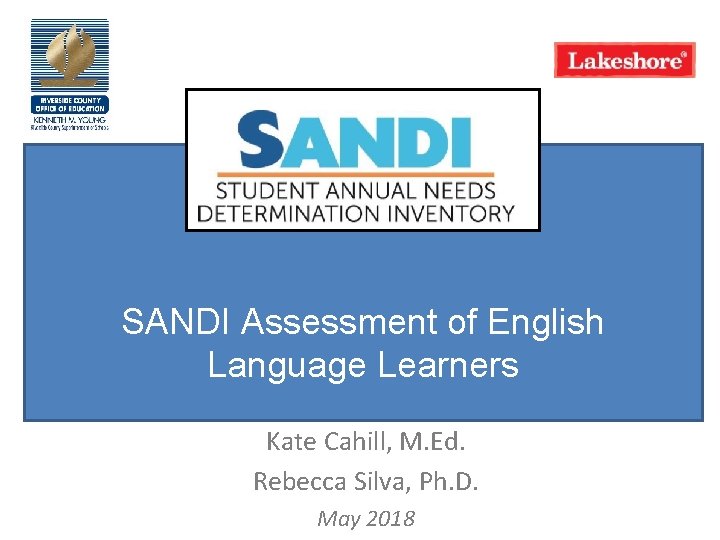 SANDI Assessment of English Language Learners Kate Cahill, M. Ed. Rebecca Silva, Ph. D.