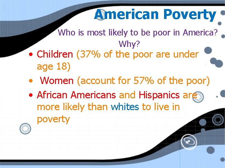 American Poverty Who is most likely to be poor in America? Why? • Children