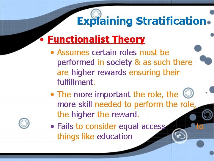 Explaining Stratification • Functionalist Theory • Assumes certain roles must be performed in society