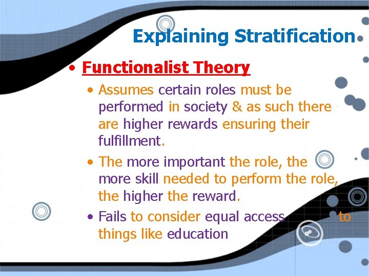 Explaining Stratification • Functionalist Theory • Assumes certain roles must be performed in society Explaining Stratification • Functionalist Theory • Assumes certain roles must be performed in society