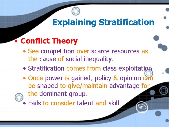 Explaining Stratification • Conflict Theory • See competition over scarce resources as the cause