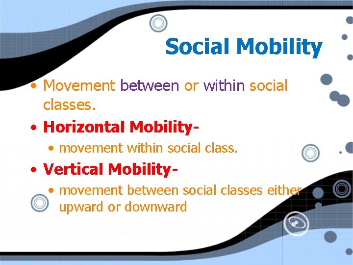 Social Mobility • Movement between or within social classes. • Horizontal Mobility • movement
