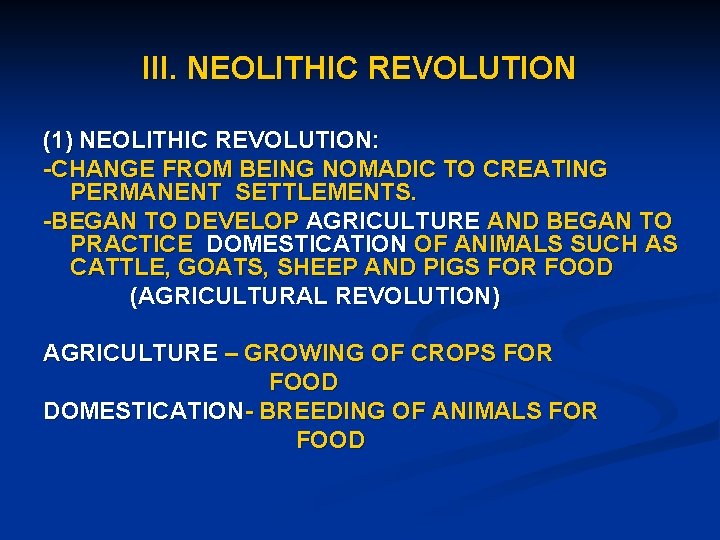 III. NEOLITHIC REVOLUTION (1) NEOLITHIC REVOLUTION: -CHANGE FROM BEING NOMADIC TO CREATING PERMANENT SETTLEMENTS.
