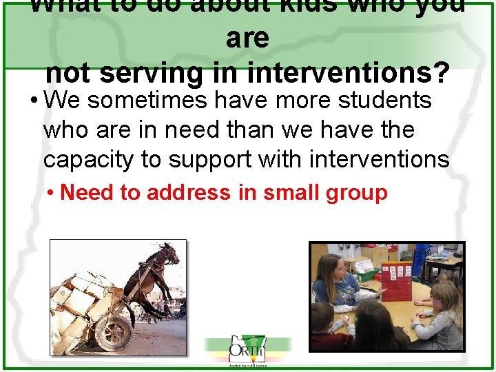 What to do about kids who you are not serving in interventions? • We