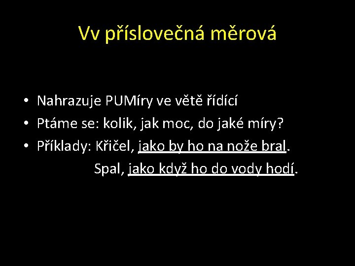 Vv příslovečná měrová • Nahrazuje PUMíry ve větě řídící • Ptáme se: kolik, jak