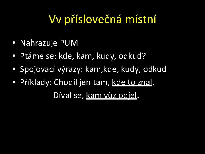 Vv příslovečná místní • • Nahrazuje PUM Ptáme se: kde, kam, kudy, odkud? Spojovací