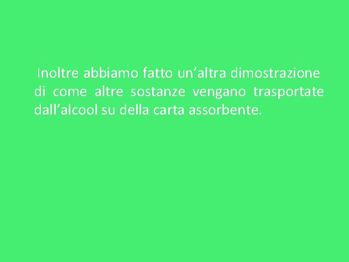 Inoltre abbiamo fatto un’altra dimostrazione di come altre sostanze vengano trasportate dall’alcool su della Inoltre abbiamo fatto un’altra dimostrazione di come altre sostanze vengano trasportate dall’alcool su della