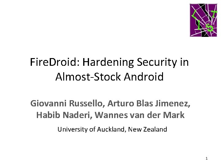 Fire. Droid: Hardening Security in Almost-Stock Android Giovanni Russello, Arturo Blas Jimenez, Habib Naderi,