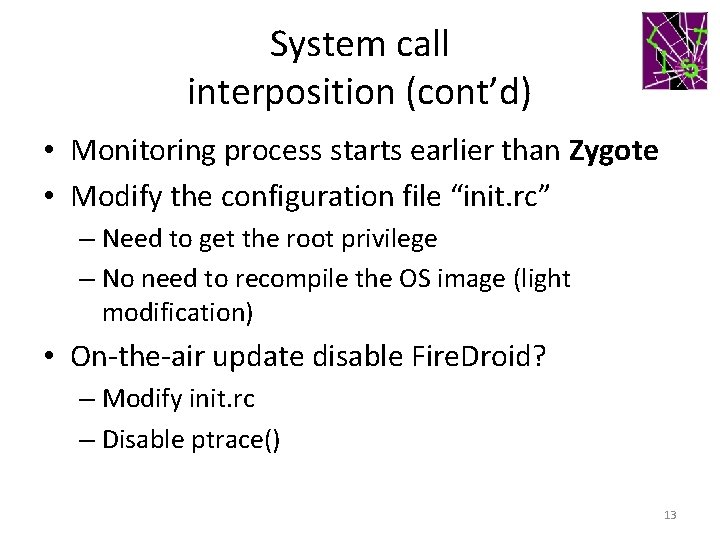 System call interposition (cont’d) • Monitoring process starts earlier than Zygote • Modify the