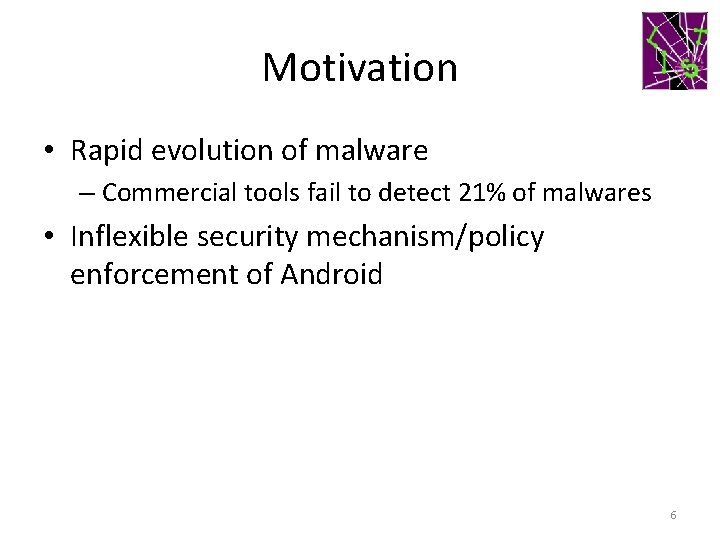 Motivation • Rapid evolution of malware – Commercial tools fail to detect 21% of