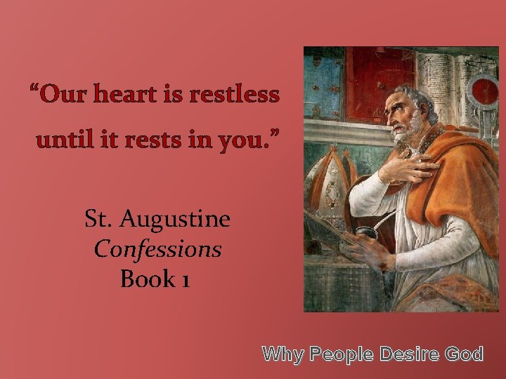 “Our heart is restless until it rests in you. ” St. Augustine Confessions Book “Our heart is restless until it rests in you. ” St. Augustine Confessions Book