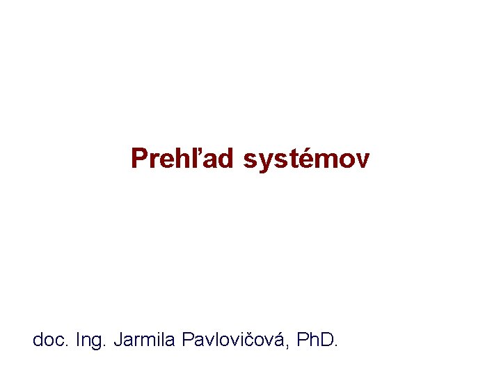 Prehľad systémov doc. Ing. Jarmila Pavlovičová, Ph. D. 